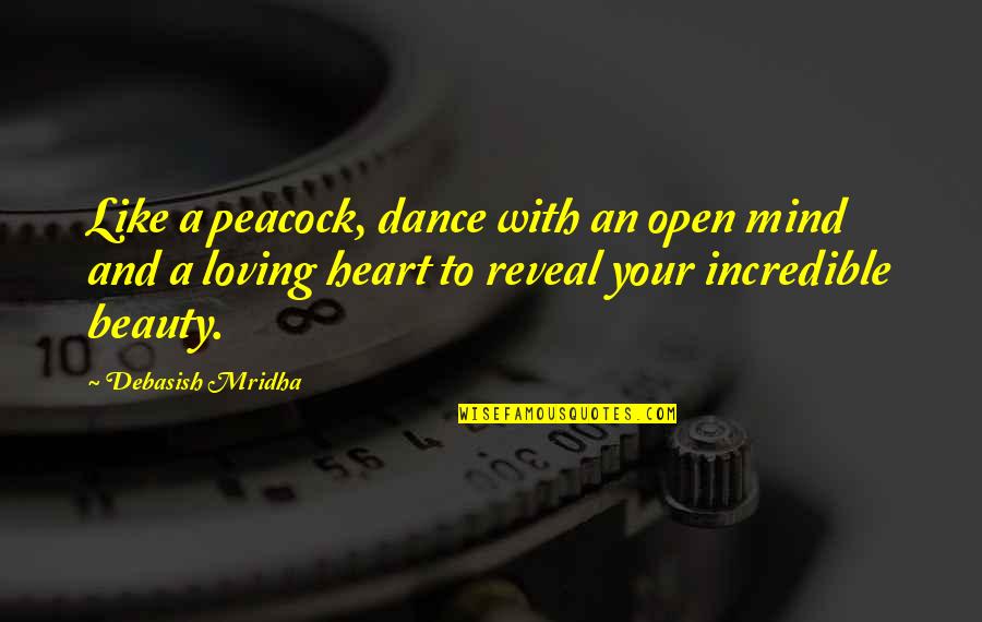 Best Heart And Mind Quotes By Debasish Mridha: Like a peacock, dance with an open mind