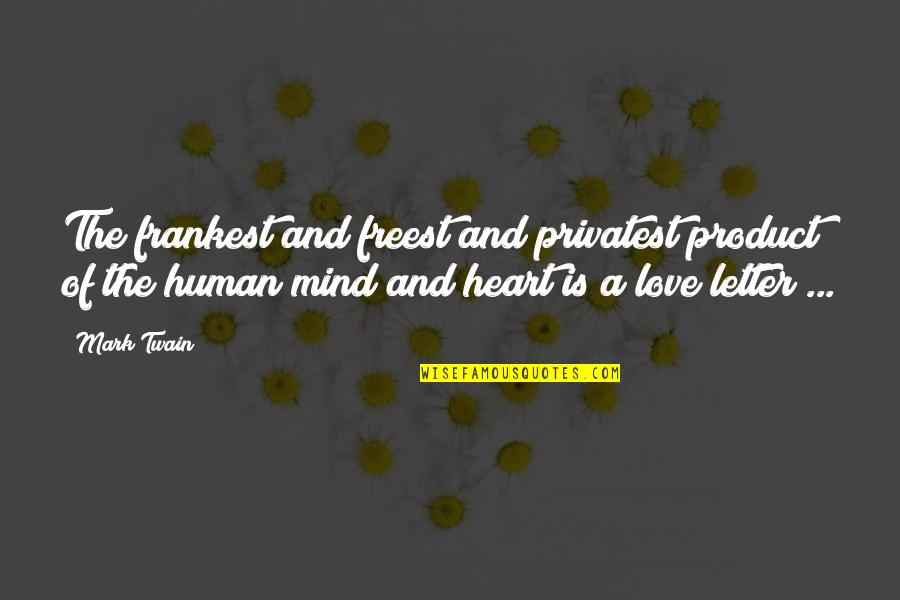 Best Heart And Mind Quotes By Mark Twain: The frankest and freest and privatest product of
