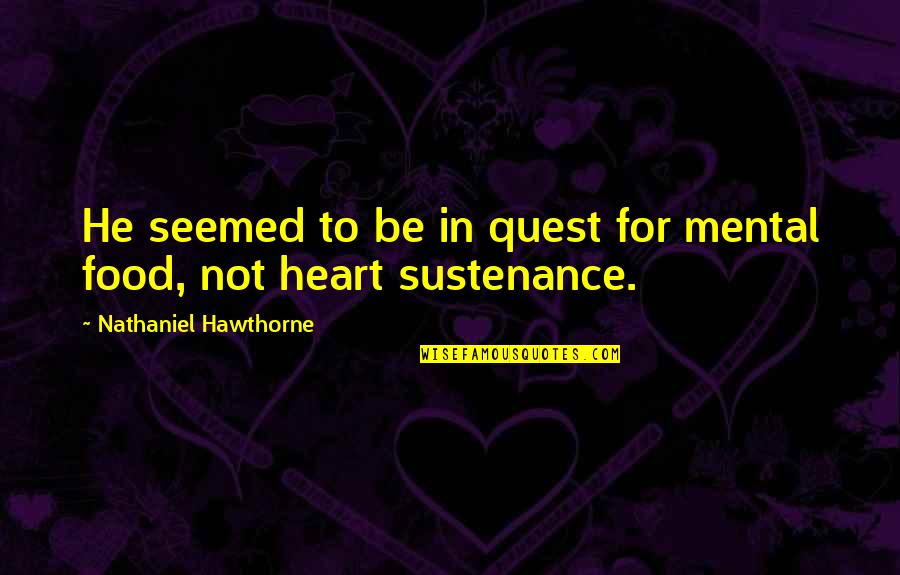 Best Heart And Mind Quotes By Nathaniel Hawthorne: He seemed to be in quest for mental
