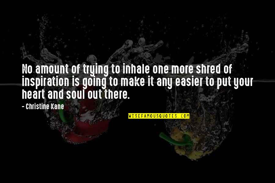 Best Heart And Soul Quotes By Christine Kane: No amount of trying to inhale one more Best Heart And Soul Quotes By Christine Kane: No amount of trying to inhale one more