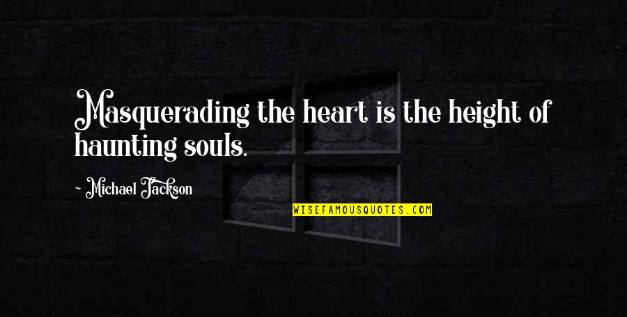 Best Heart And Soul Quotes By Michael Jackson: Masquerading the heart is the height of haunting Best Heart And Soul Quotes By Michael Jackson: Masquerading the heart is the height of haunting