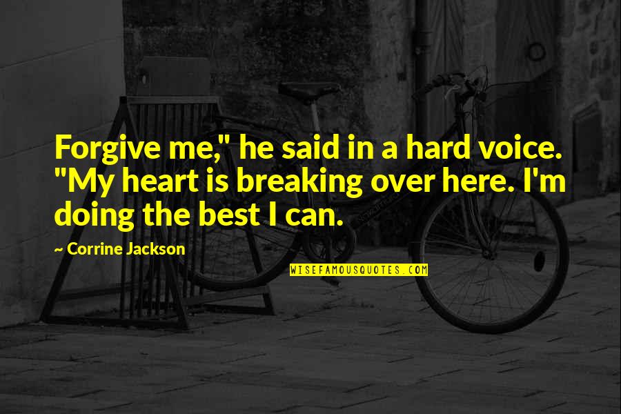 Best Heart Breaking Quotes By Corrine Jackson: Forgive me," he said in a hard voice. Best Heart Breaking Quotes By Corrine Jackson: Forgive me," he said in a hard voice.