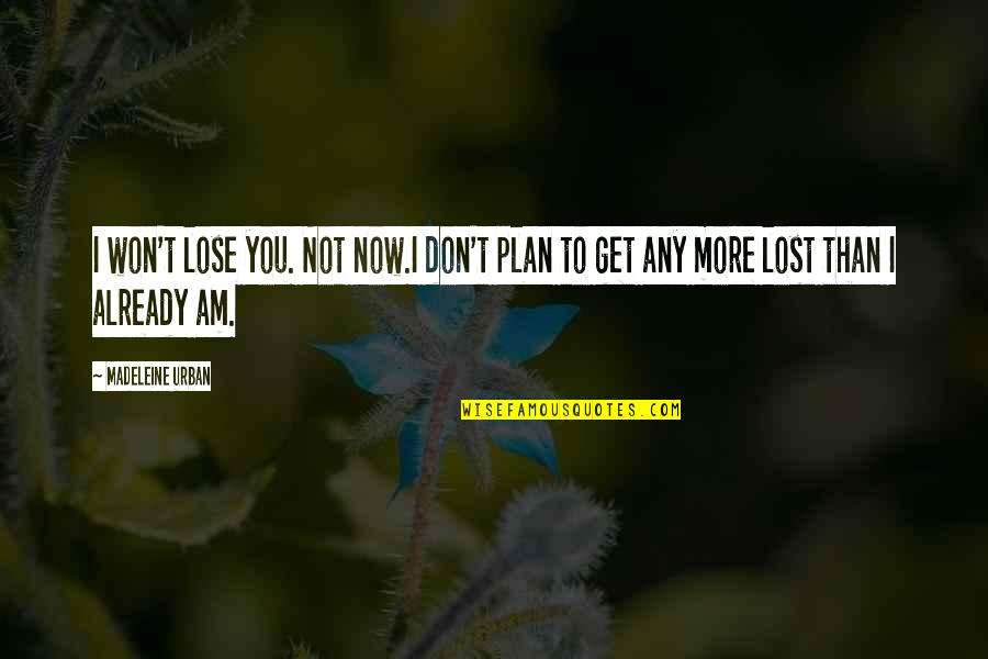 Best Heart Breaking Quotes By Madeleine Urban: I won't lose you. Not now.I don't plan
