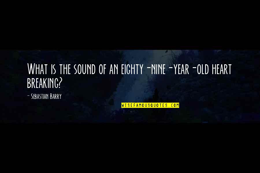 Best Heart Breaking Quotes By Sebastian Barry: What is the sound of an eighty-nine-year-old heart Best Heart Breaking Quotes By Sebastian Barry: What is the sound of an eighty-nine-year-old heart