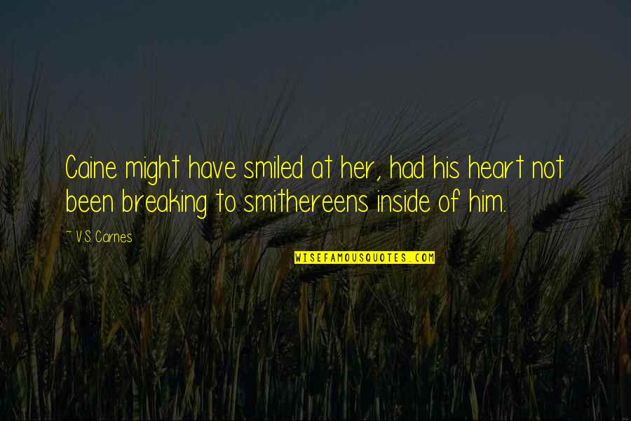 Best Heart Breaking Quotes By V.S. Carnes: Caine might have smiled at her, had his Best Heart Breaking Quotes By V.S. Carnes: Caine might have smiled at her, had his