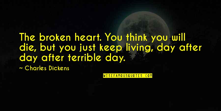 Best Heart Broken Quotes By Charles Dickens: The broken heart. You think you will die, Best Heart Broken Quotes By Charles Dickens: The broken heart. You think you will die,