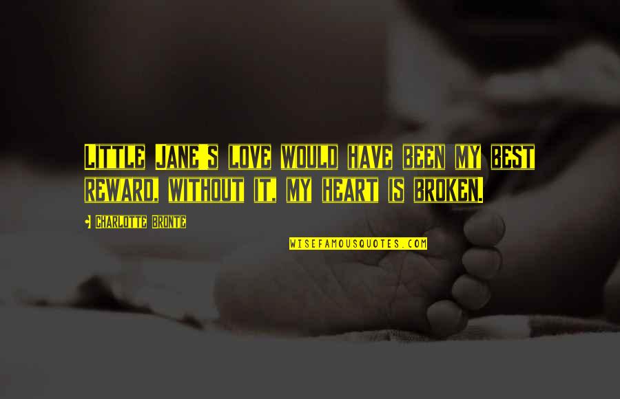 Best Heart Broken Quotes By Charlotte Bronte: Little Jane's love would have been my best Best Heart Broken Quotes By Charlotte Bronte: Little Jane's love would have been my best