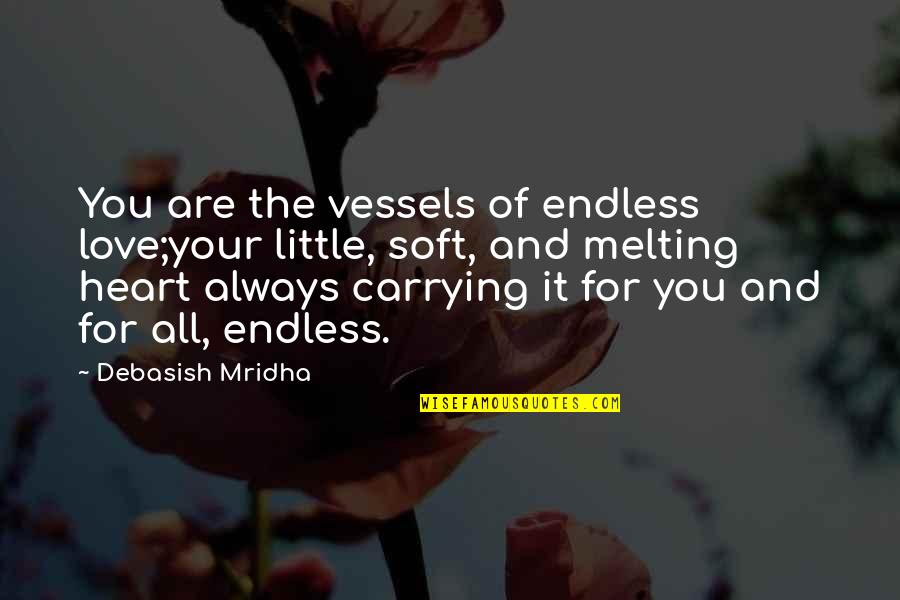 Best Heart Melting Love Quotes By Debasish Mridha: You are the vessels of endless love;your little,