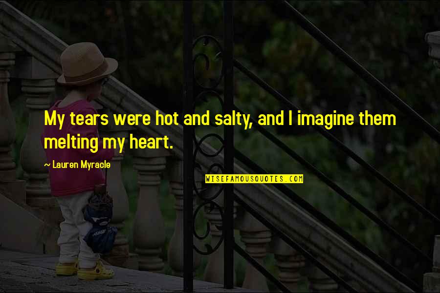 Best Heart Melting Love Quotes By Lauren Myracle: My tears were hot and salty, and I