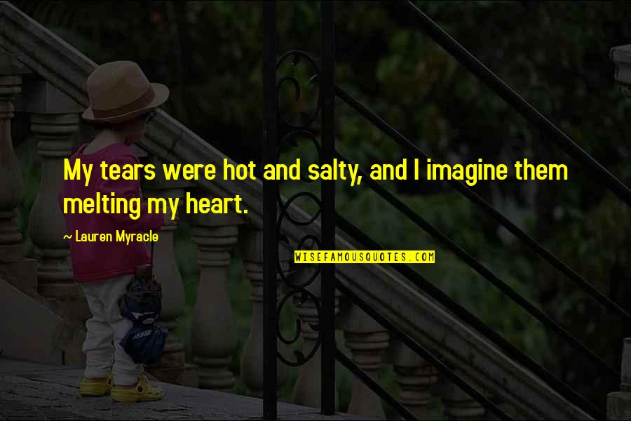 Best Heart Melting Quotes By Lauren Myracle: My tears were hot and salty, and I