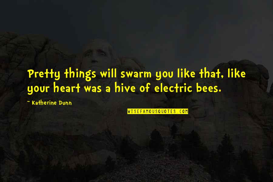 Best Heart Of The Swarm Quotes By Katherine Dunn: Pretty things will swarm you like that, like