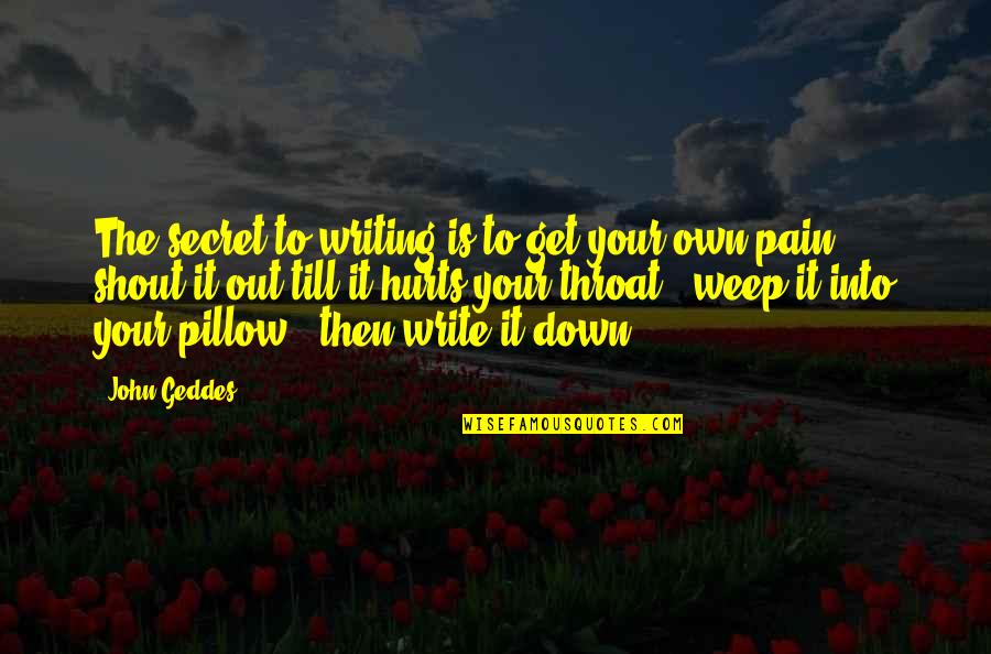 Best Heart Pain Quotes By John Geddes: The secret to writing is to get your