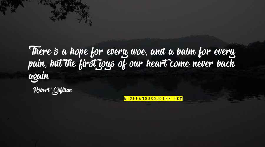 Best Heart Pain Quotes By Robert Gilfillan: There's a hope for every woe, and a