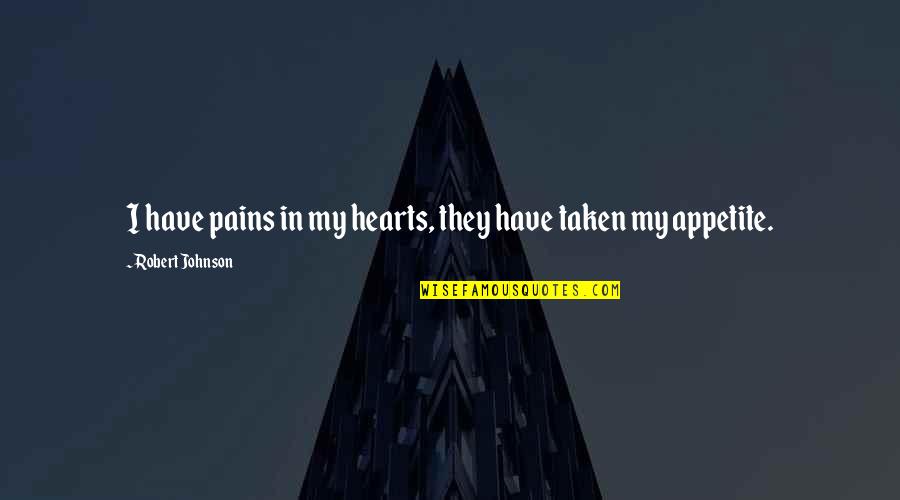 Best Heart Pain Quotes By Robert Johnson: I have pains in my hearts, they have