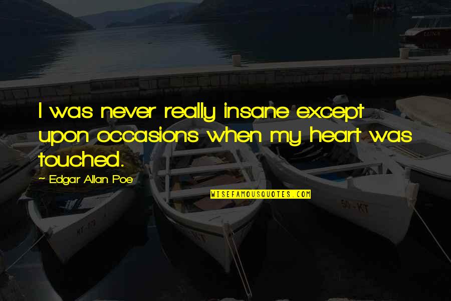Best Heart Touched Quotes By Edgar Allan Poe: I was never really insane except upon occasions