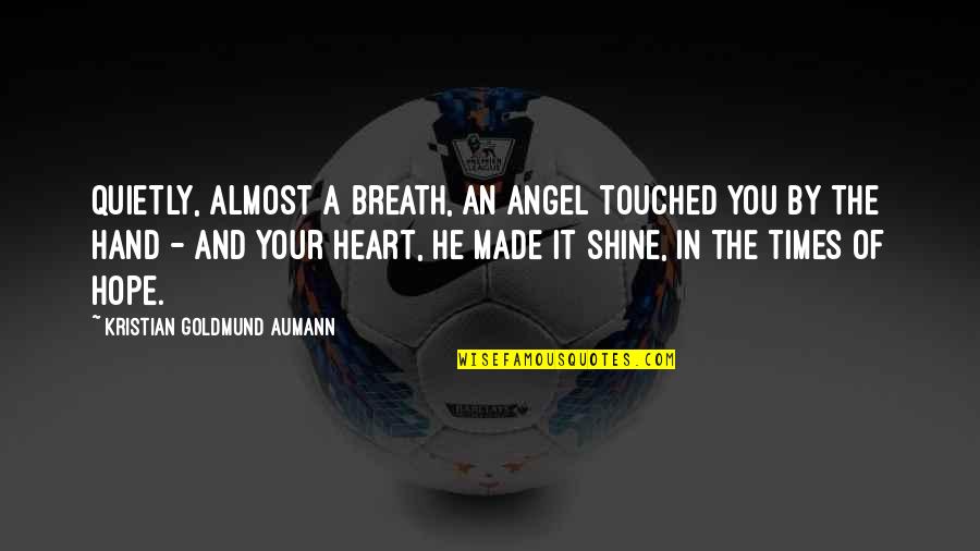 Best Heart Touched Quotes By Kristian Goldmund Aumann: Quietly, almost a breath, an angel touched you