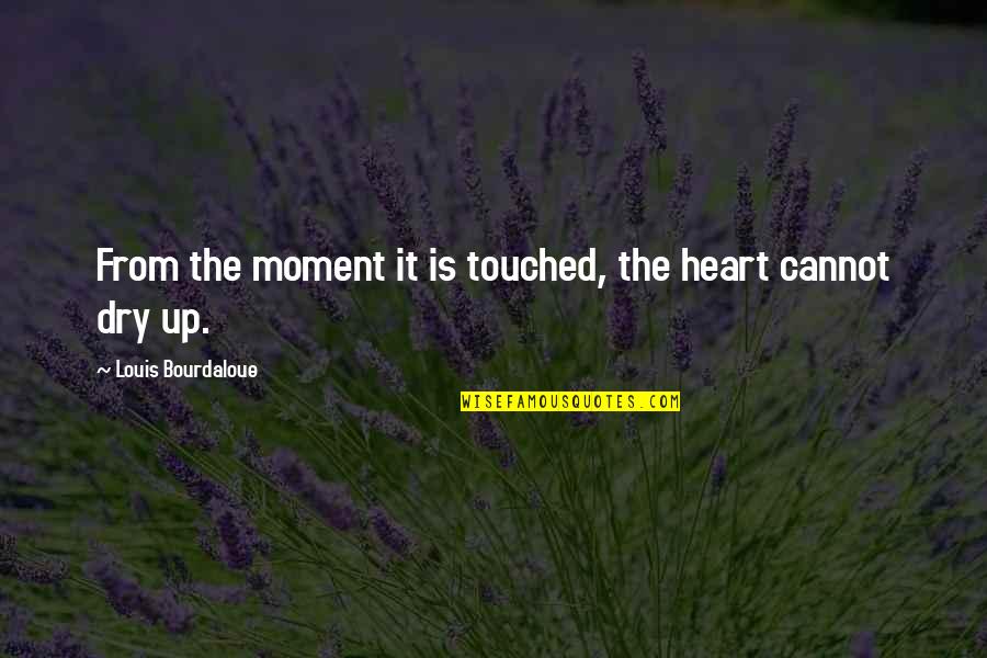 Best Heart Touched Quotes By Louis Bourdaloue: From the moment it is touched, the heart