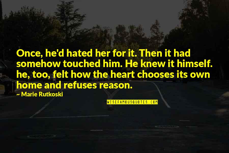 Best Heart Touched Quotes By Marie Rutkoski: Once, he'd hated her for it. Then it