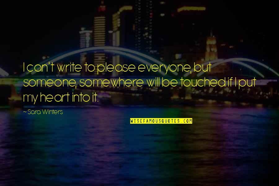 Best Heart Touched Quotes By Sara Winters: I can't write to please everyone, but someone,