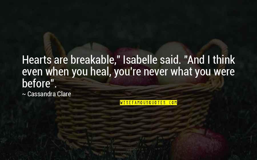 Best Heartbreak Quotes By Cassandra Clare: Hearts are breakable," Isabelle said. "And I think