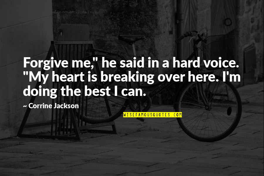 Best Heartbreak Quotes By Corrine Jackson: Forgive me," he said in a hard voice.