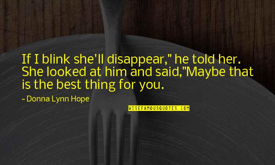 Best Heartbreak Quotes By Donna Lynn Hope: If I blink she'll disappear," he told her.