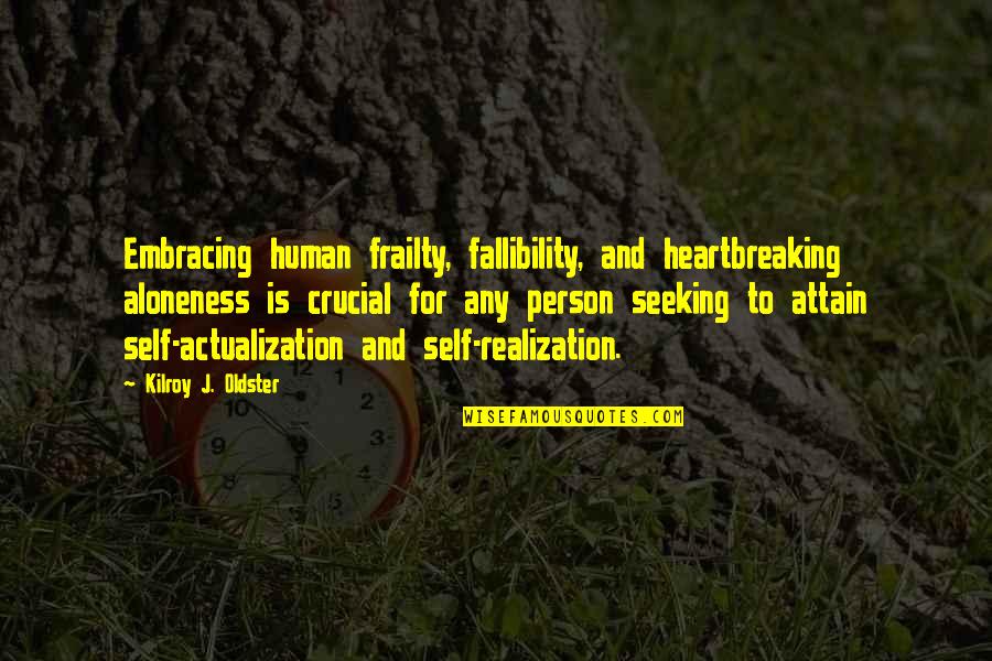 Best Heartbreaking Quotes By Kilroy J. Oldster: Embracing human frailty, fallibility, and heartbreaking aloneness is