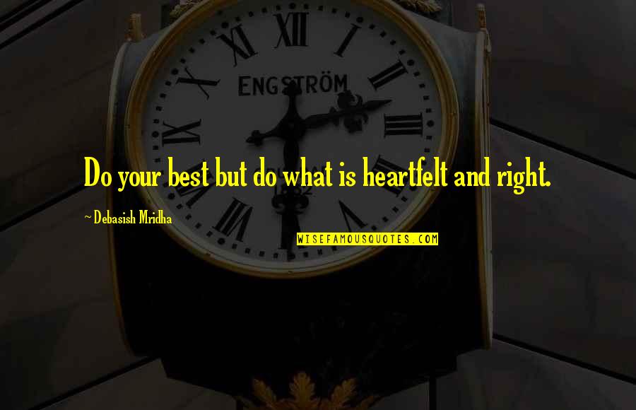 Best Heartfelt Quotes By Debasish Mridha: Do your best but do what is heartfelt