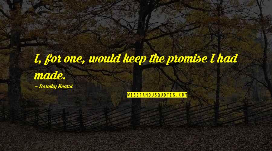 Best Heartfelt Quotes By Dorothy Hearst: I, for one, would keep the promise I