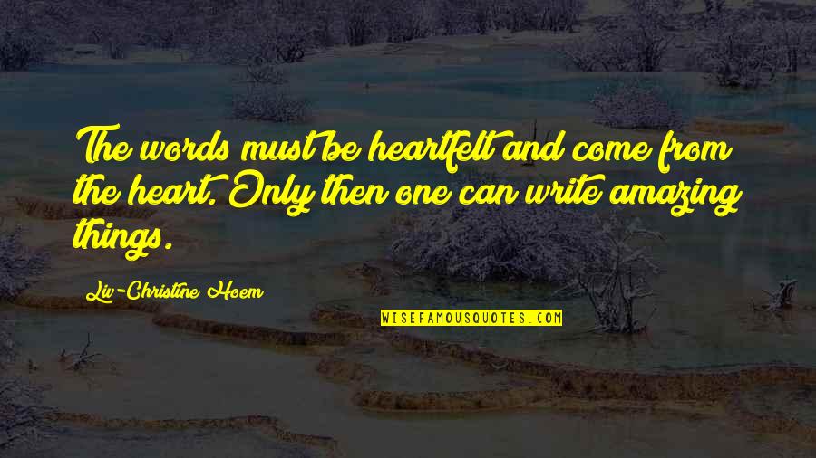 Best Heartfelt Quotes By Liv-Christine Hoem: The words must be heartfelt and come from