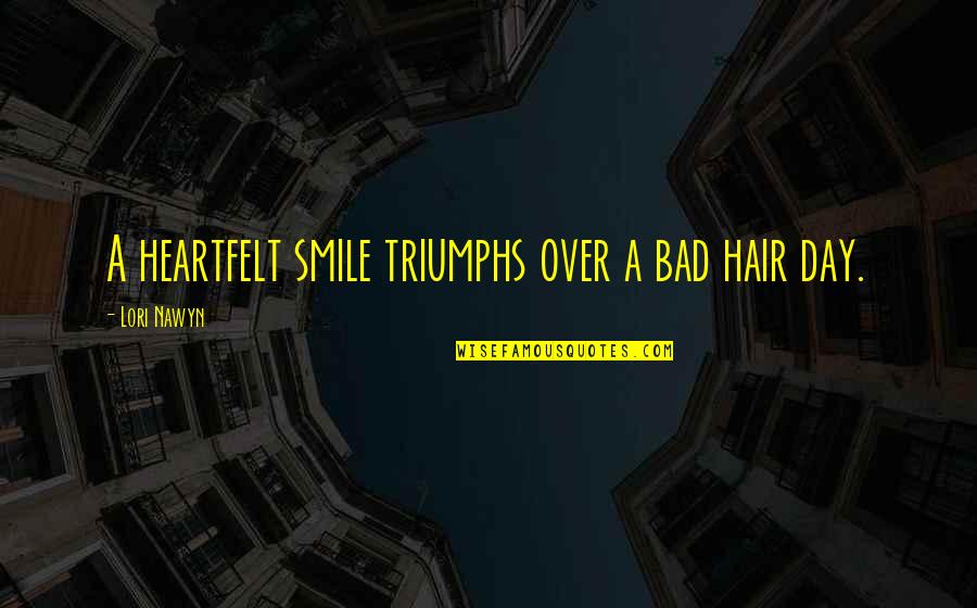 Best Heartfelt Quotes By Lori Nawyn: A heartfelt smile triumphs over a bad hair