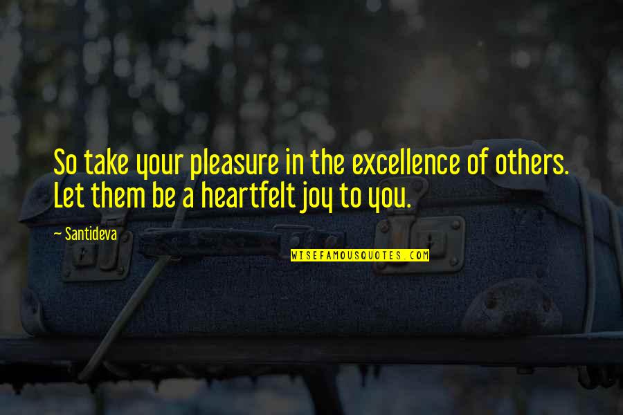 Best Heartfelt Quotes By Santideva: So take your pleasure in the excellence of