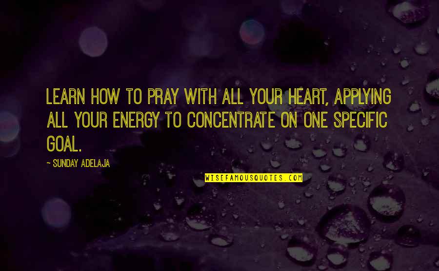 Best Heartfelt Quotes By Sunday Adelaja: Learn how to pray with all your heart,