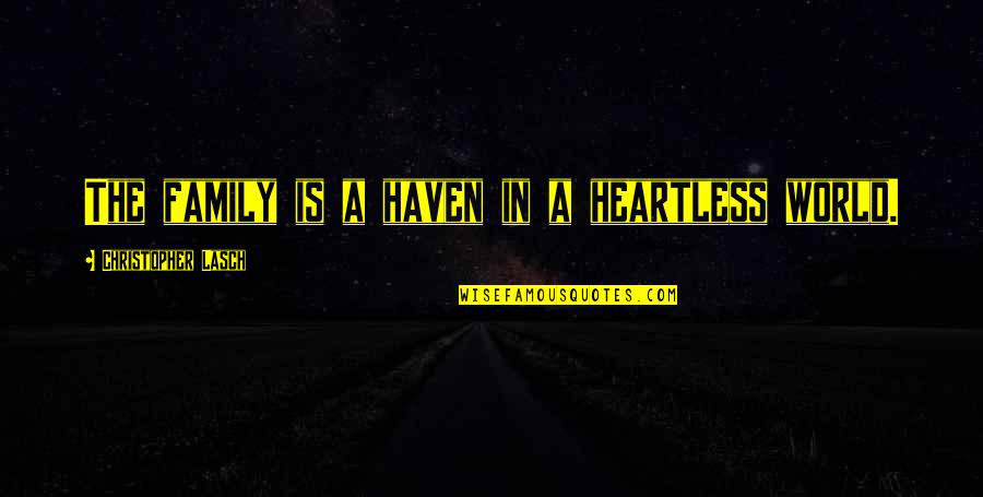Best Heartless Quotes By Christopher Lasch: The family is a haven in a heartless