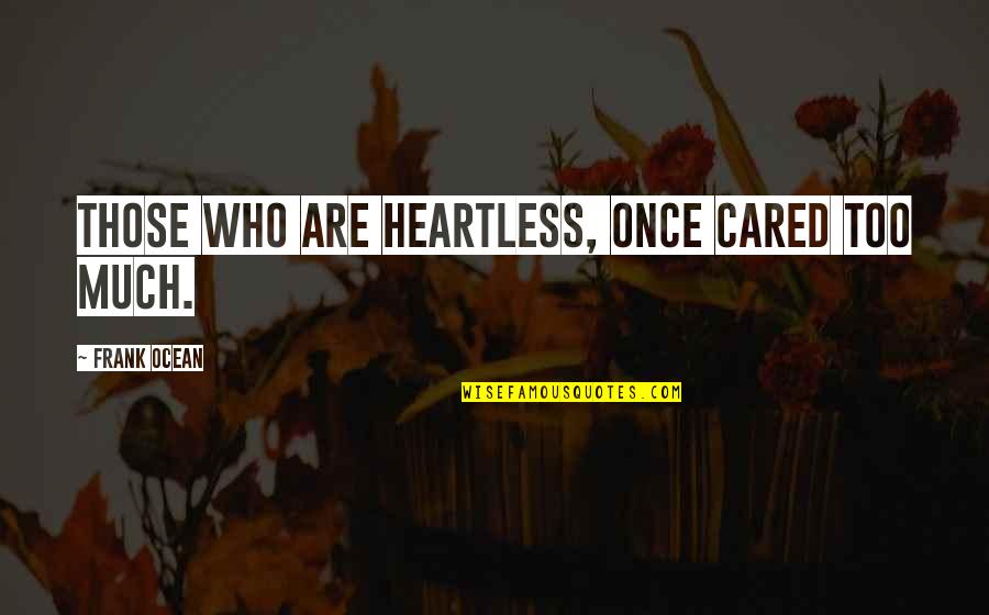 Best Heartless Quotes By Frank Ocean: Those who are heartless, once cared too much.