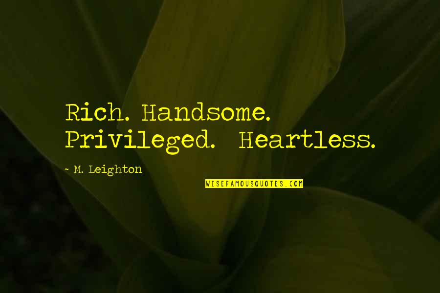 Best Heartless Quotes By M. Leighton: Rich. Handsome. Privileged. Heartless.