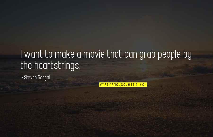 Best Heartstrings Quotes By Steven Seagal: I want to make a movie that can Best Heartstrings Quotes By Steven Seagal: I want to make a movie that can