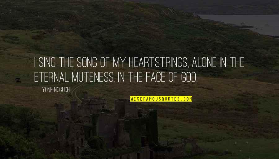 Best Heartstrings Quotes By Yone Noguchi: I sing the song of my heartstrings, alone Best Heartstrings Quotes By Yone Noguchi: I sing the song of my heartstrings, alone
