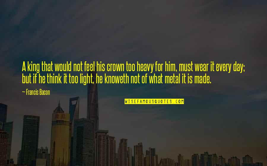 Best Heavy Metal Quotes By Francis Bacon: A king that would not feel his crown