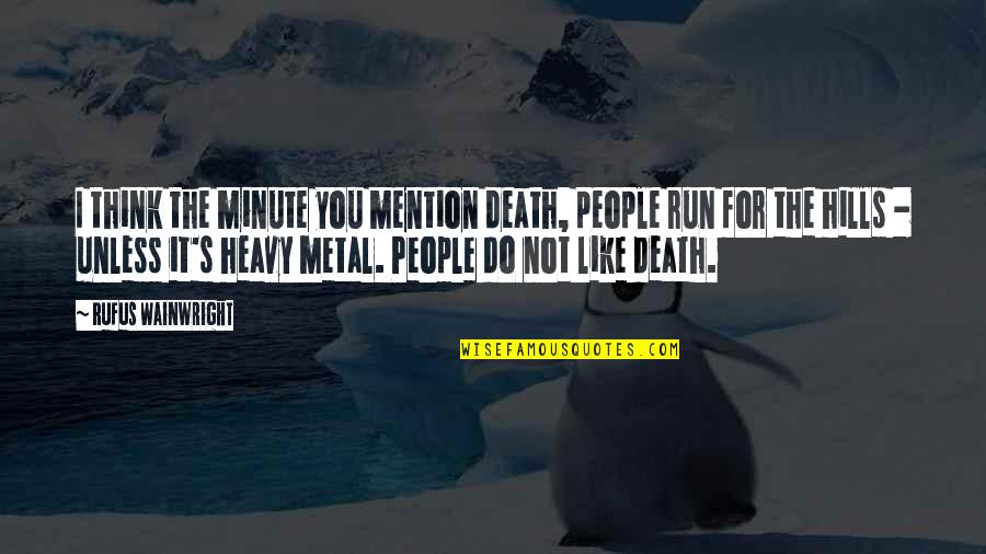 Best Heavy Metal Quotes By Rufus Wainwright: I think the minute you mention death, people