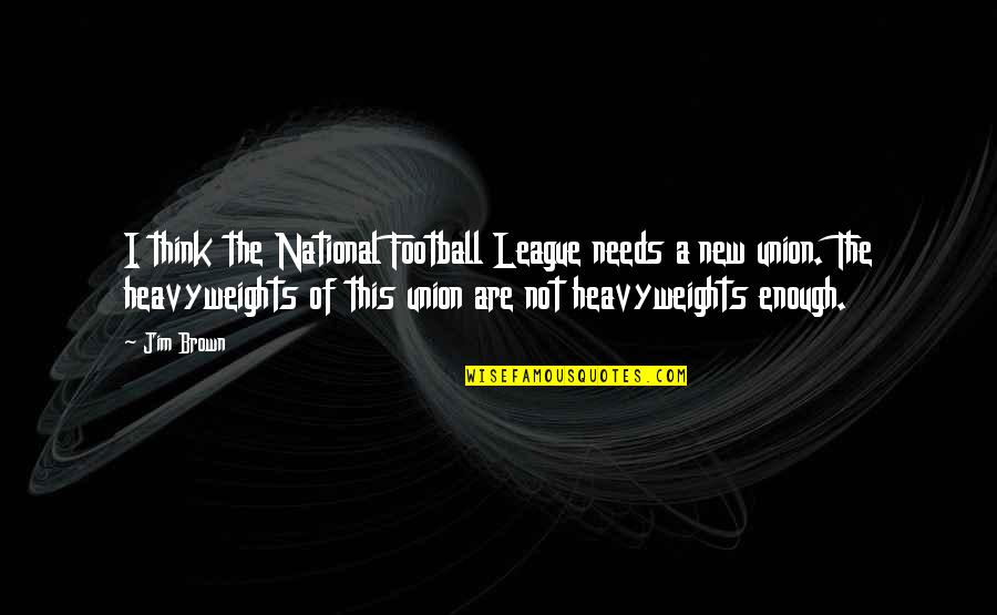 Best Heavyweights Quotes By Jim Brown: I think the National Football League needs a