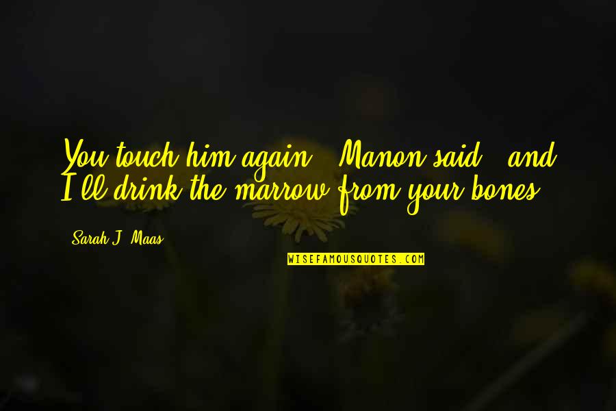 Best Heir Of Fire Quotes By Sarah J. Maas: You touch him again," Manon said, "and I'll