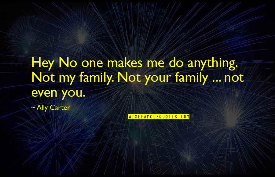 Best Heist Quotes By Ally Carter: Hey No one makes me do anything. Not
