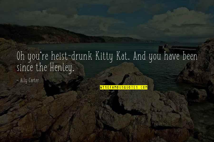 Best Heist Quotes By Ally Carter: Oh you're heist-drunk Kitty Kat. And you have
