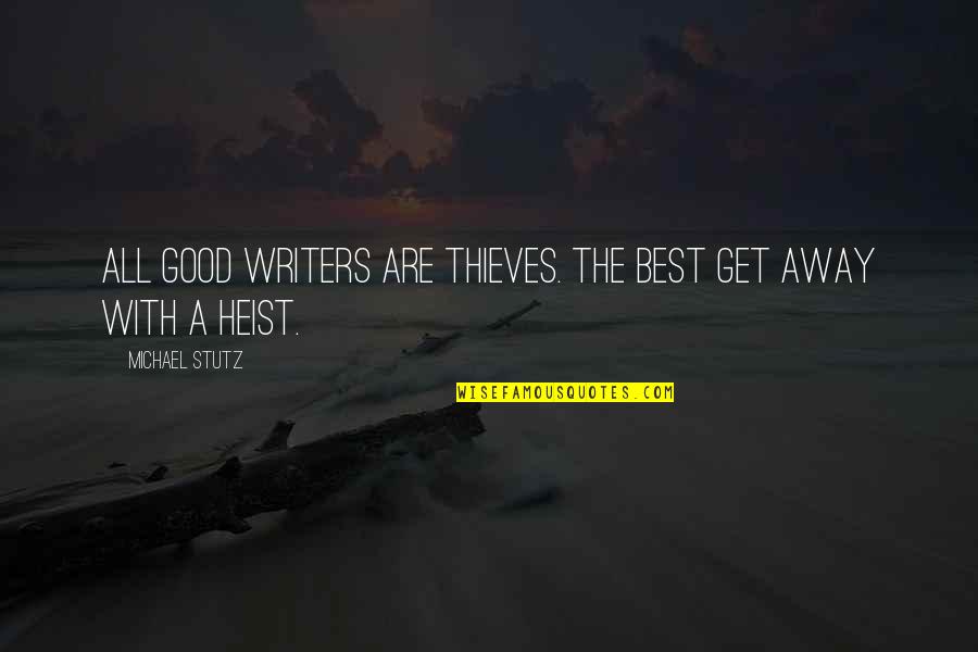 Best Heist Quotes By Michael Stutz: All good writers are thieves. The best get