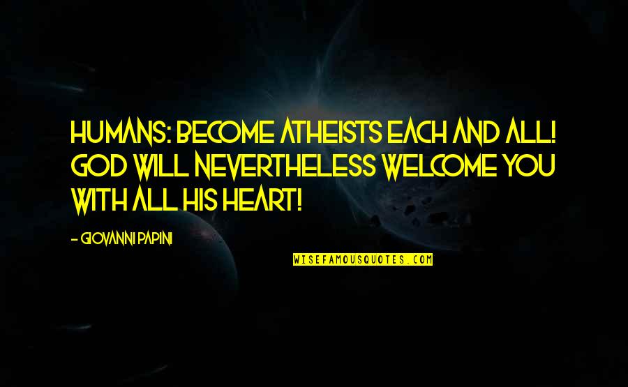 Best Helen Exley Quotes By Giovanni Papini: Humans: become atheists each and all! God will