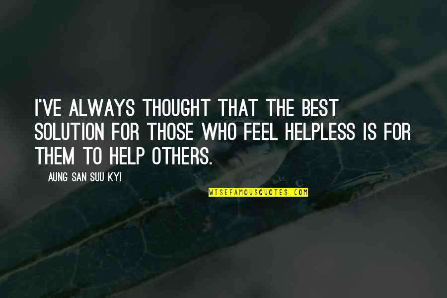 Best Helping Others Quotes By Aung San Suu Kyi: I've always thought that the best solution for Best Helping Others Quotes By Aung San Suu Kyi: I've always thought that the best solution for