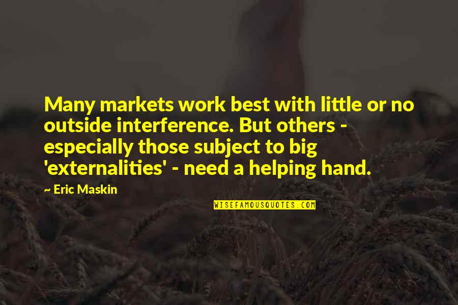 Best Helping Others Quotes By Eric Maskin: Many markets work best with little or no Best Helping Others Quotes By Eric Maskin: Many markets work best with little or no