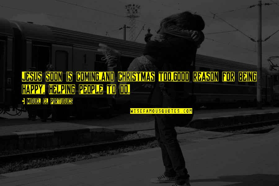 Best Helping Others Quotes By Miguel El Portugues: Jesus soon is coming,and Christmas too,Good reason for