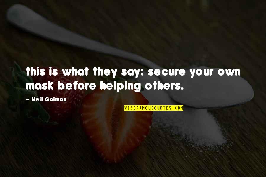 Best Helping Others Quotes By Neil Gaiman: this is what they say: secure your own